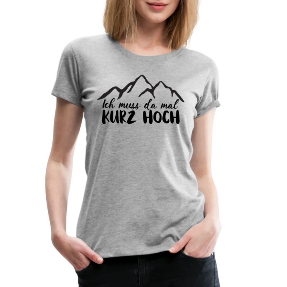 Wandern Berge Klettern Bergsteigen Bergmenschen Muss da mal kurz hoch Frauen Premium T-Shirt