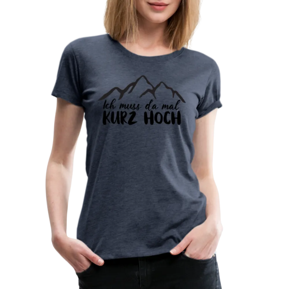 Wandern Berge Klettern Bergsteigen Bergmenschen Muss da mal kurz hoch Frauen Premium T-Shirt