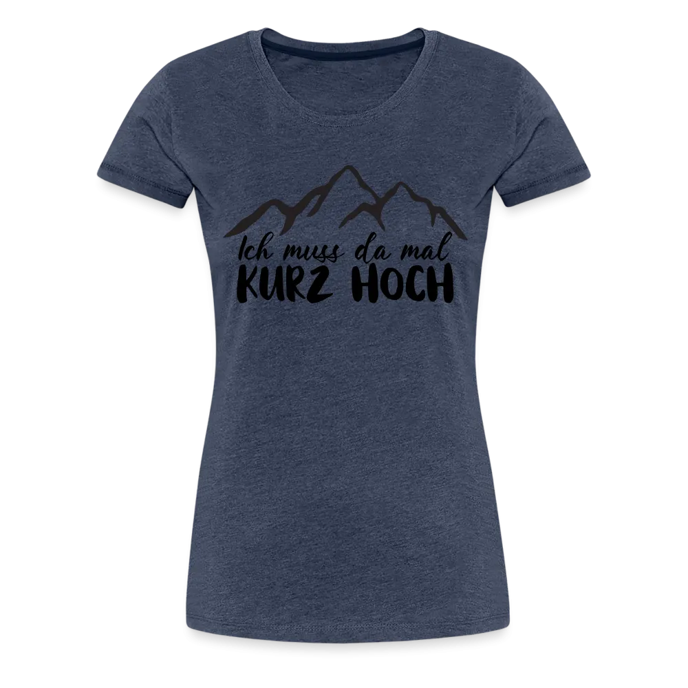 Wandern Berge Klettern Bergsteigen Bergmenschen Muss da mal kurz hoch Frauen Premium T-Shirt