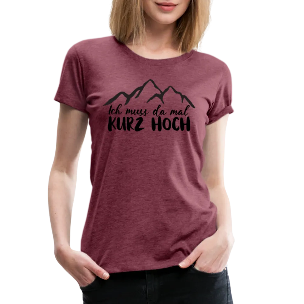 Wandern Berge Klettern Bergsteigen Bergmenschen Muss da mal kurz hoch Frauen Premium T-Shirt