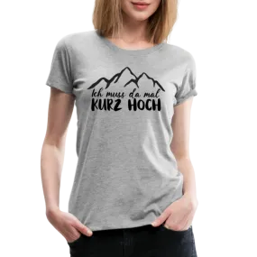 Wandern Berge Klettern Bergsteigen Bergmenschen Muss da mal kurz hoch Frauen Premium T-Shirt