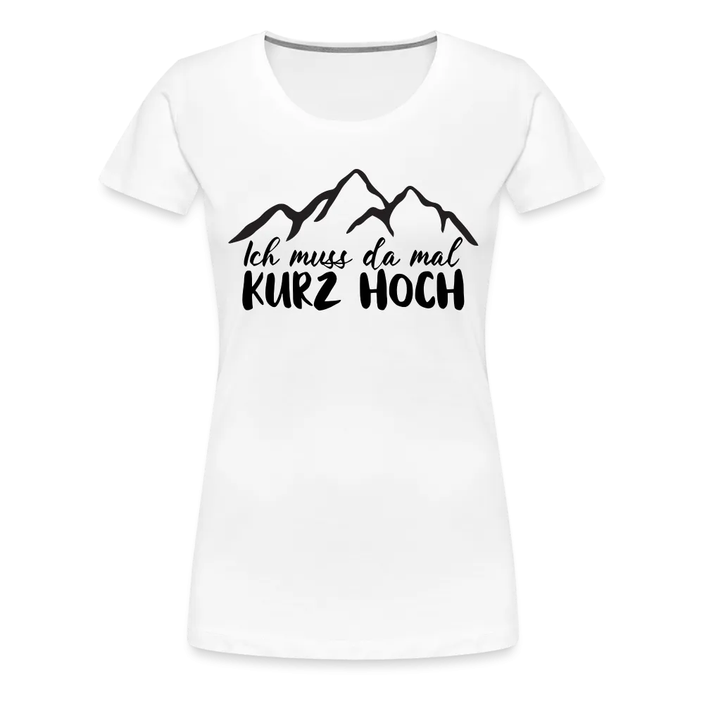 Wandern Berge Klettern Bergsteigen Bergmenschen Muss da mal kurz hoch Frauen Premium T-Shirt