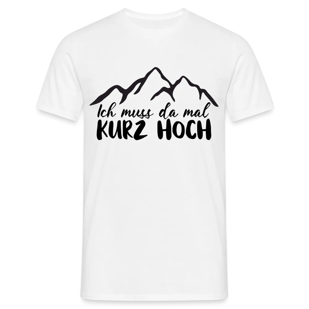 Wandern Berge Klettern Bergsteigen Bergmenschen Muss da mal kurz hoch T-Shirt