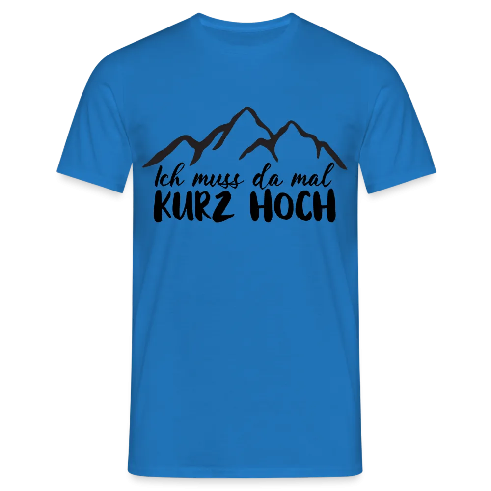 Wandern Berge Klettern Bergsteigen Bergmenschen Muss da mal kurz hoch T-Shirt