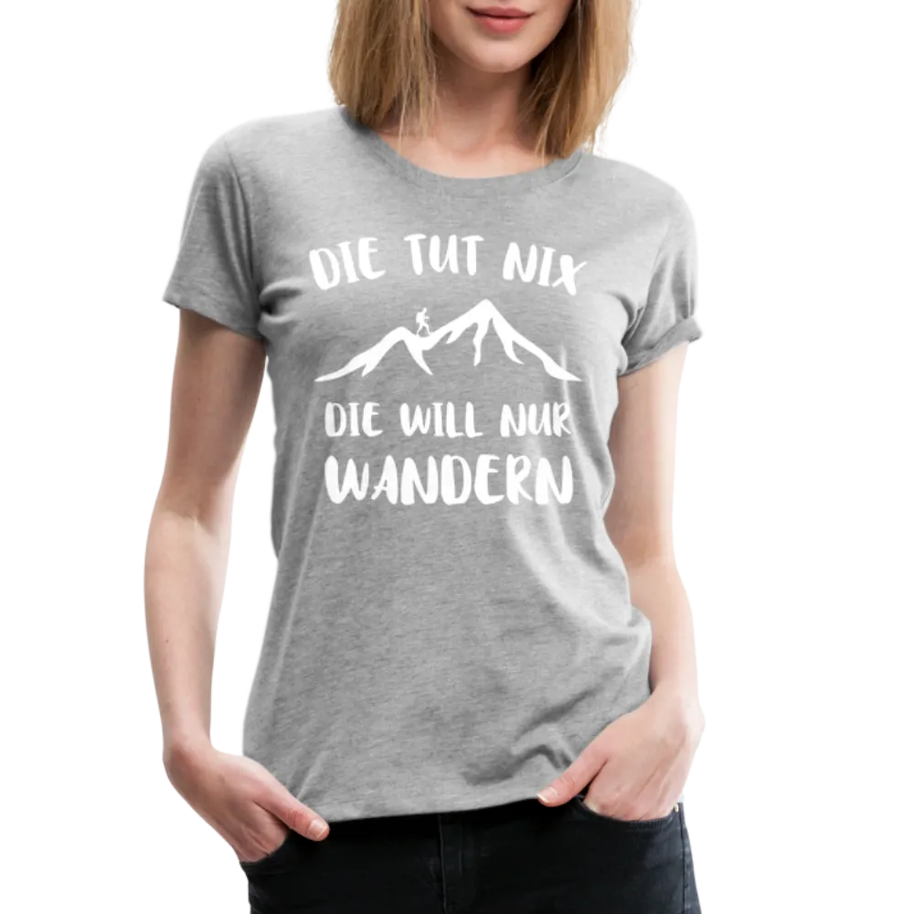 Wandern Bergsteigen Die Tut Nix Die Will Nur Wandern Frauen Premium T-Shirt