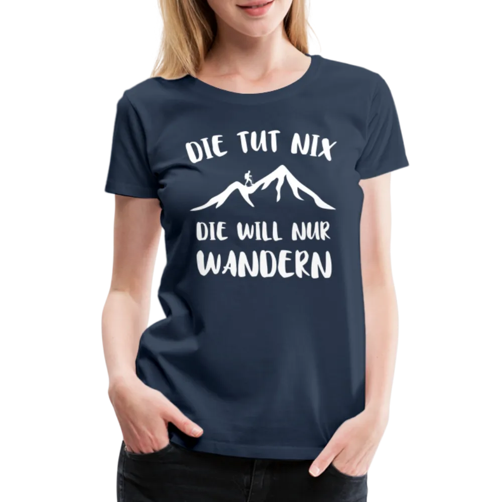 Wandern Bergsteigen Die Tut Nix Die Will Nur Wandern Frauen Premium T-Shirt